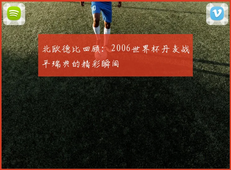 北欧德比回顾：2006世界杯丹麦战平瑞典的精彩瞬间