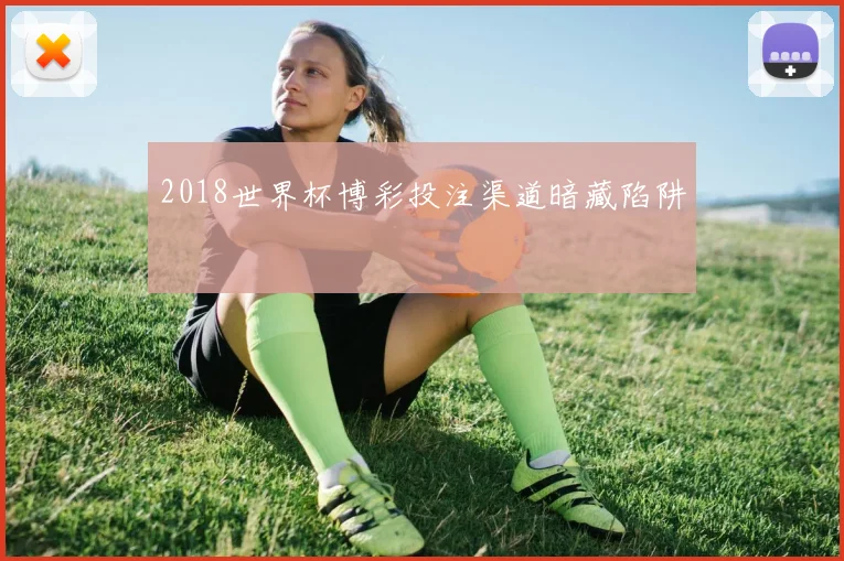 2018世界杯博彩投注渠道暗藏陷阱